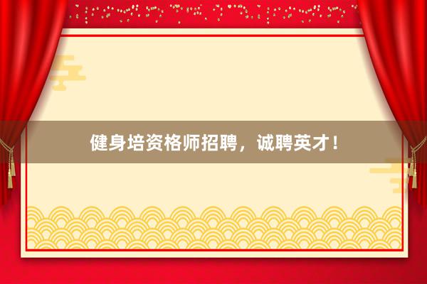 健身培资格师招聘，诚聘英才！